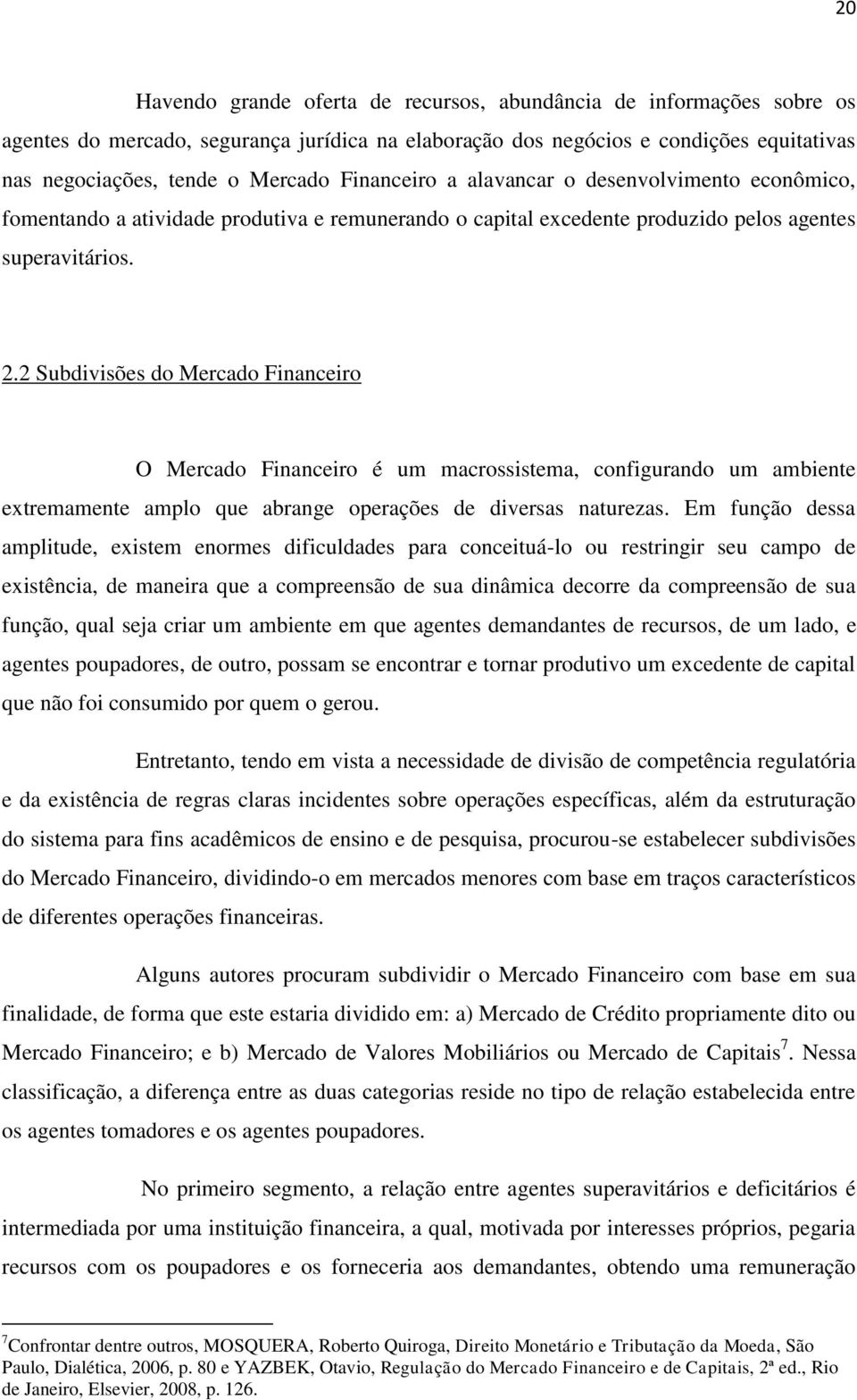 2 Subdivisões do Mercado Financeiro O Mercado Financeiro é um macrossistema, configurando um ambiente extremamente amplo que abrange operações de diversas naturezas.