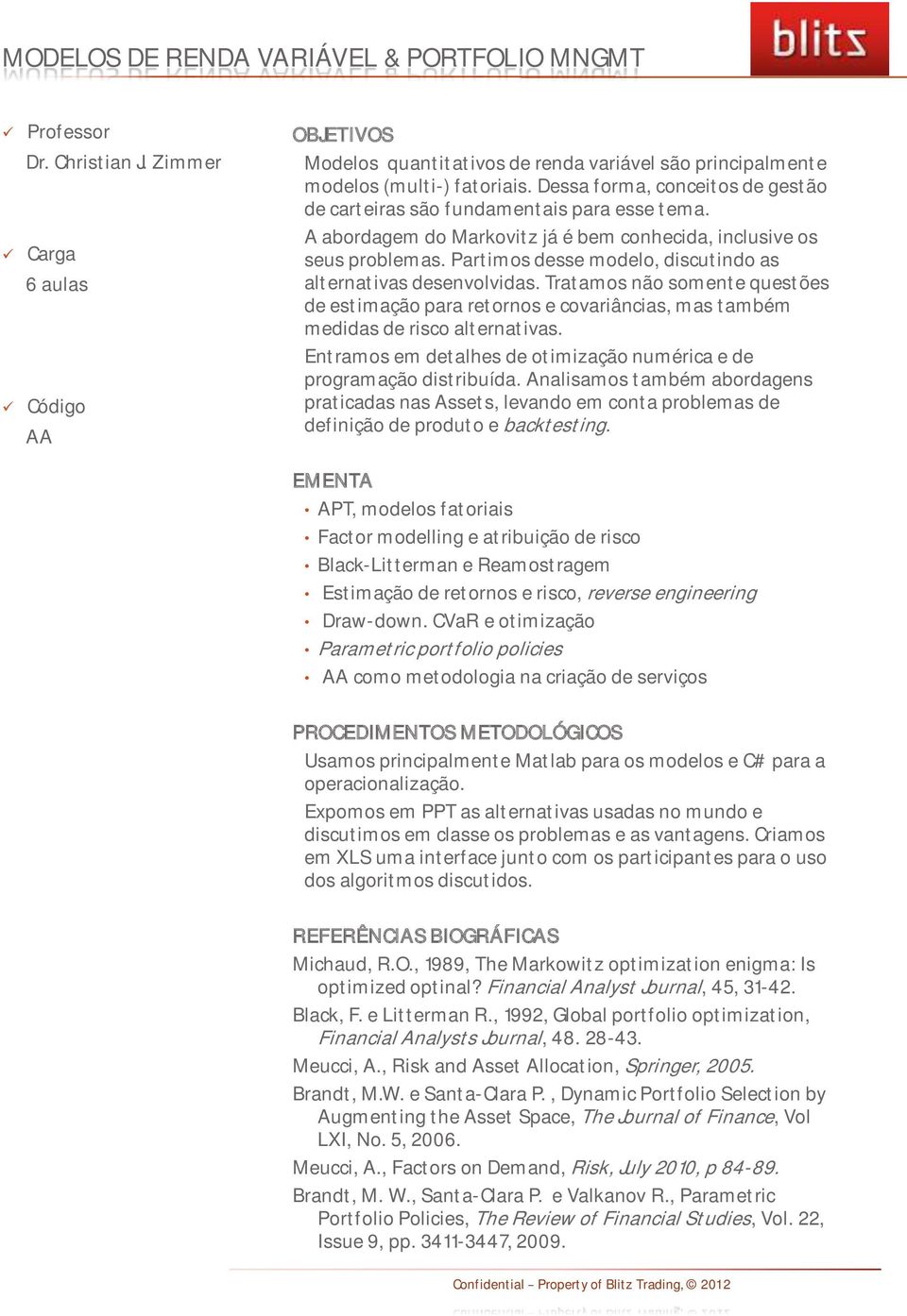 Partimos desse modelo, discutindo as alternativas desenvolvidas. Tratamos não somente questões de estimação para retornos e covariâncias, mas também medidas de risco alternativas.