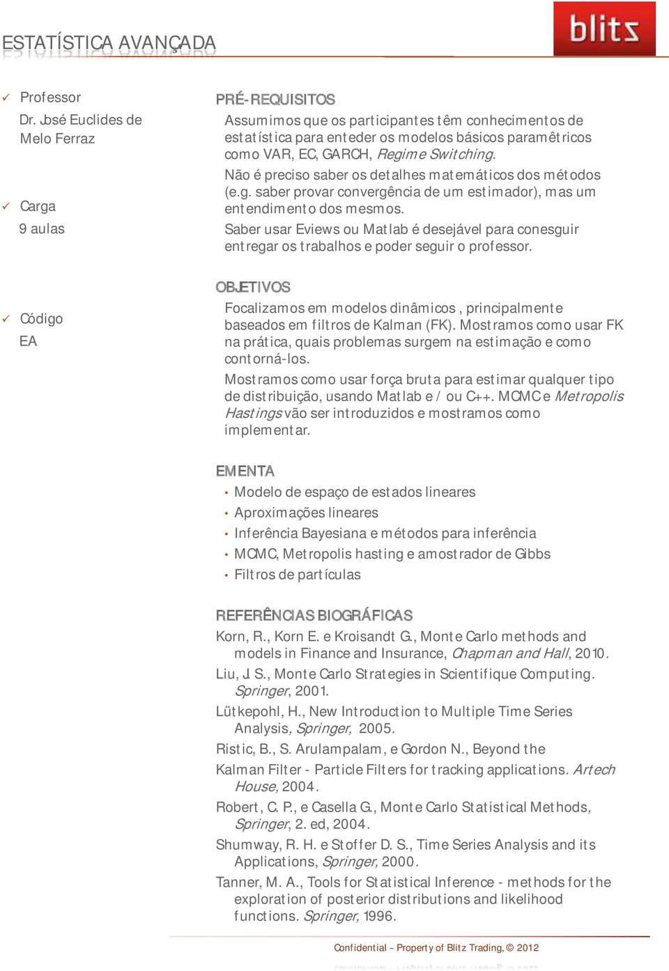 Switching. Não é preciso saber os detalhes matemáticos dos métodos (e.g. saber provar convergência de um estimador), mas um entendimento dos mesmos.