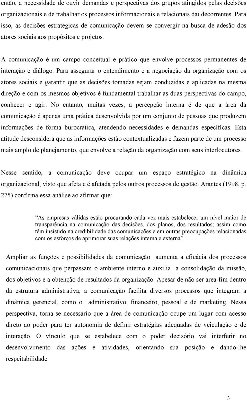 A comunicação é um campo conceitual e prático que envolve processos permanentes de interação e diálogo.