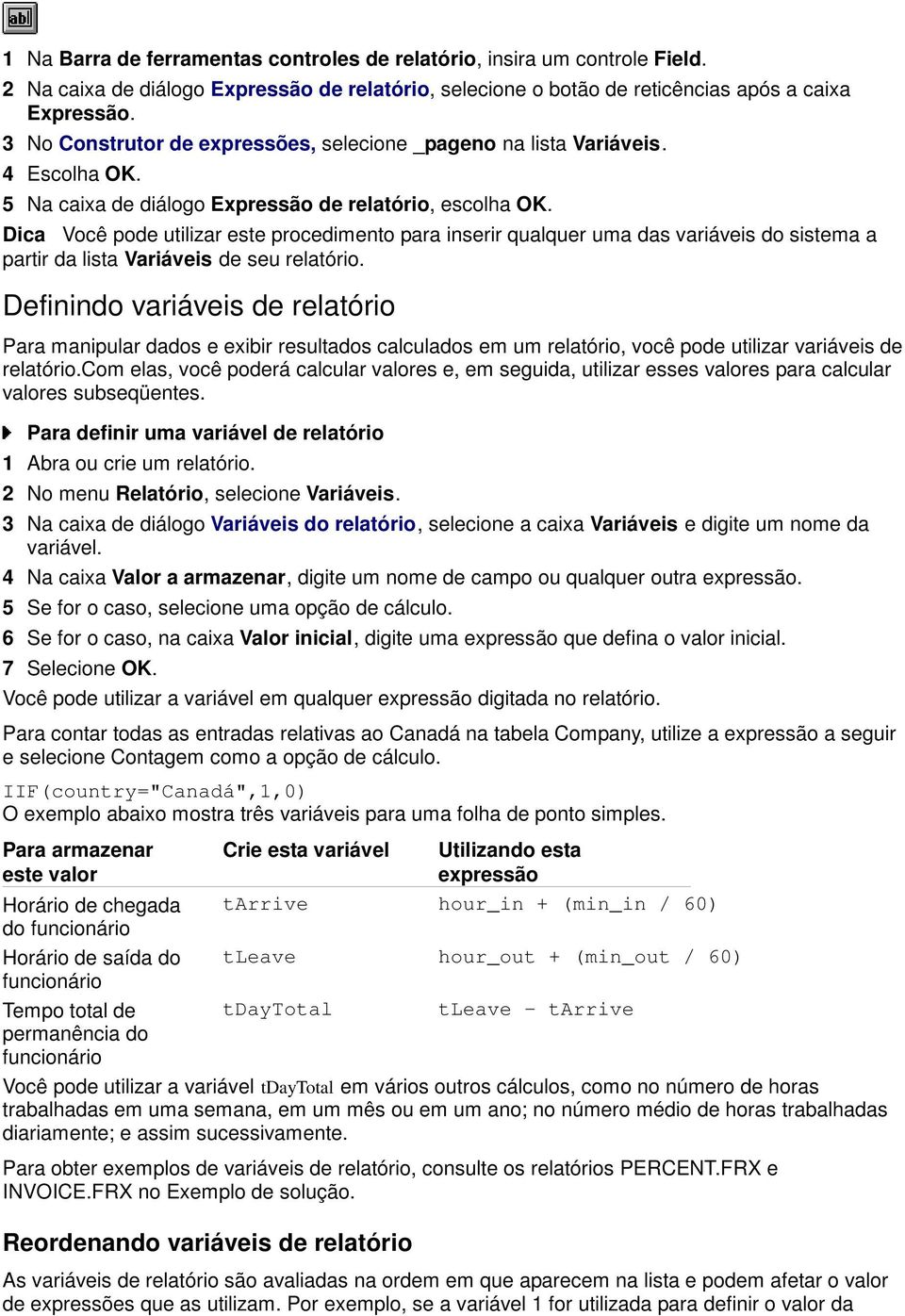 Dica Você pode utilizar este procedimento para inserir qualquer uma das variáveis do sistema a partir da lista Variáveis de seu relatório.