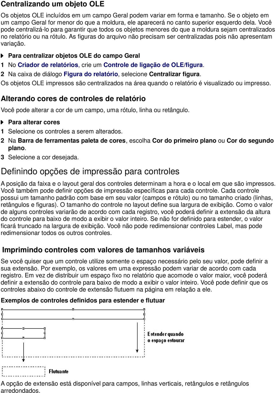 Você pode centralizá-lo para garantir que todos os objetos menores do que a moldura sejam centralizados no relatório ou na rótulo.