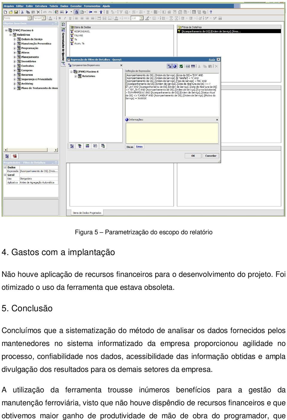 Conclusão Concluímos que a sistematização do método de analisar os dados fornecidos pelos mantenedores no sistema informatizado da empresa proporcionou agilidade no processo,