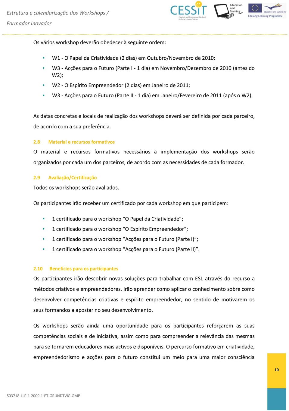 As datas concretas e locais de realização dos workshops deverá ser definida por cada parceiro, de acordo com a sua preferência. 2.