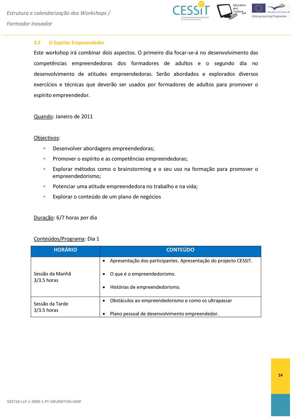 Serão abordados e explorados diversos exercícios e técnicas que deverão ser usados por formadores de adultos para promover o espírito empreendedor.