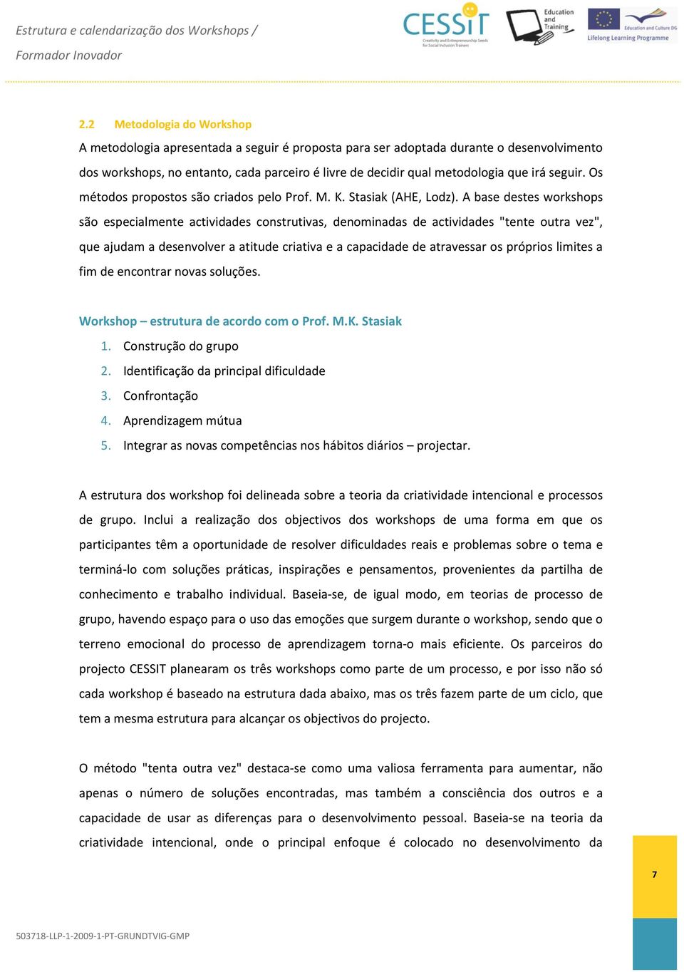 A base destes workshops são especialmente actividades construtivas, denominadas de actividades "tente outra vez", que ajudam a desenvolver a atitude criativa e a capacidade de atravessar os próprios