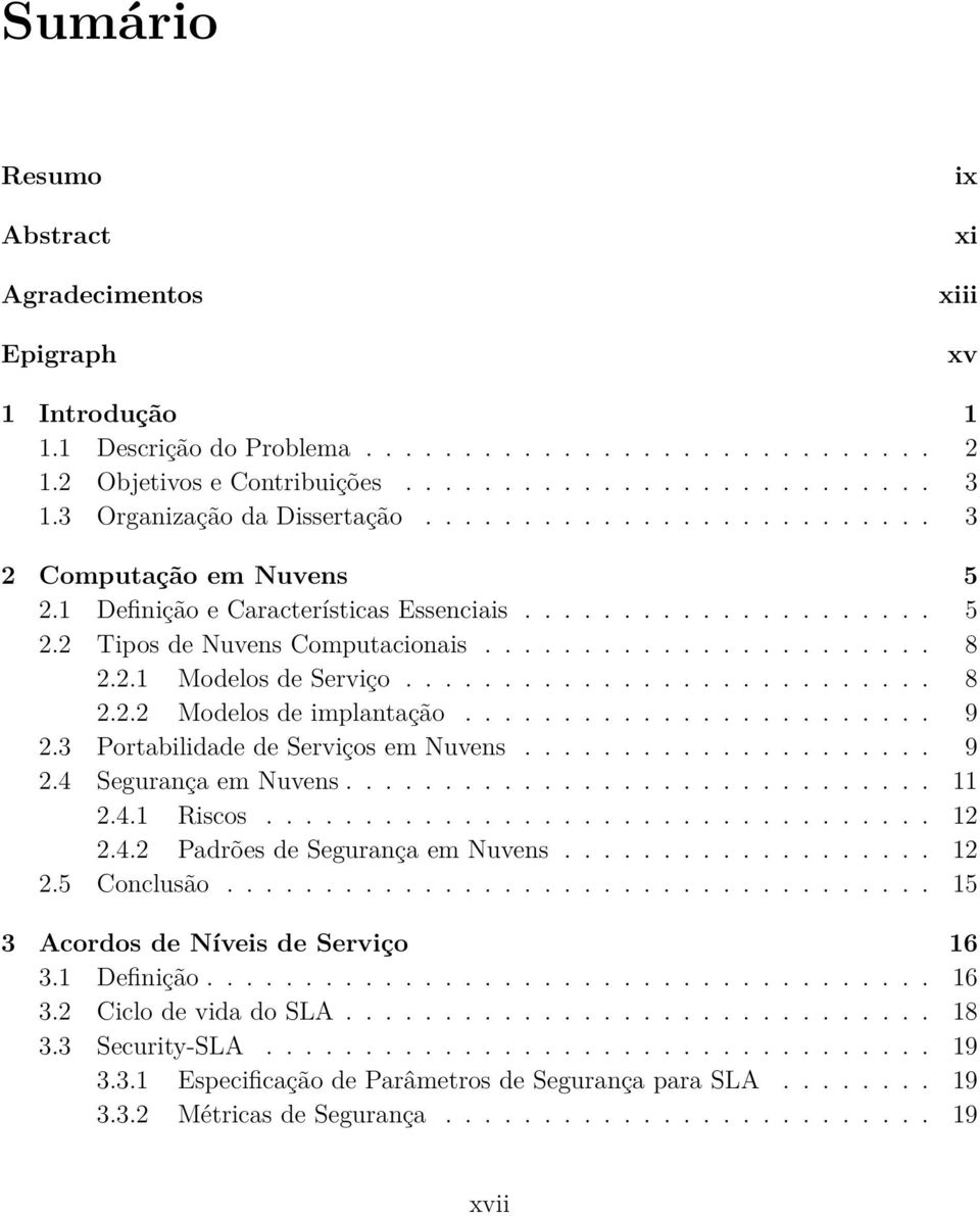 2.1 Modelos de Serviço........................... 8 2.2.2 Modelos de implantação........................ 9 2.3 Portabilidade de Serviços em Nuvens..................... 9 2.4 Segurança em Nuvens.............................. 11 2.