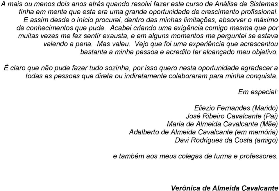 Acabei criando uma exigência comigo mesma que por muitas vezes me fez sentir exausta, e em alguns momentos me perguntei se estava valendo a pena. Mas valeu.