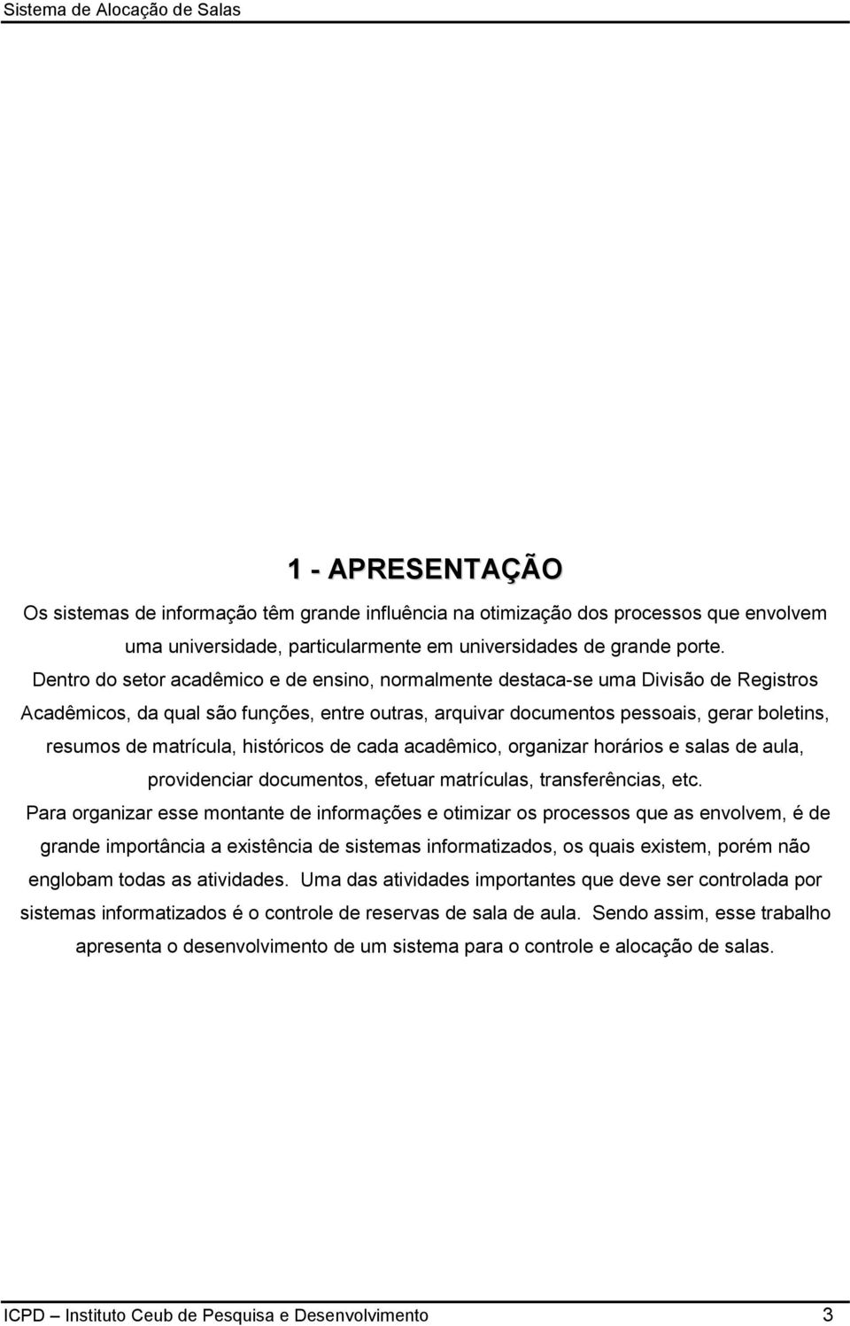 matrícula, históricos de cada acadêmico, organizar horários e salas de aula, providenciar documentos, efetuar matrículas, transferências, etc.