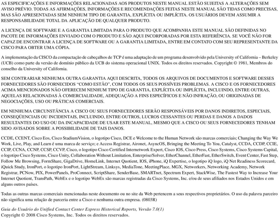 OS USUÁRIOS DEVEM ASSUMIR A RESPONSABILIDADE TOTAL DA APLICAÇÃO DE QUALQUER PRODUTO.