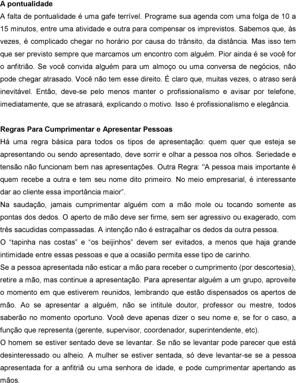 Pior ainda é se você for o anfitrião. Se você convida alguém para um almoço ou uma conversa de negócios, não pode chegar atrasado. Você não tem esse direito.