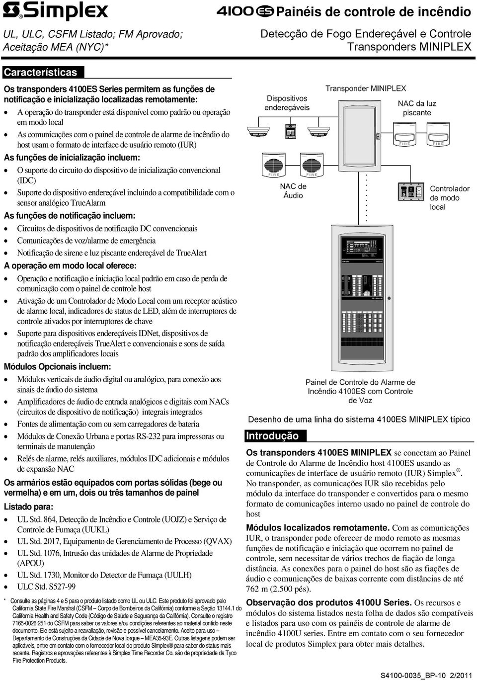 alarme de incêndio do host usam o formato de interface de usuário remoto (IUR) As funções de inicialização incluem: O suporte do circuito do dispositivo de inicialização convencional (IDC) Suporte do