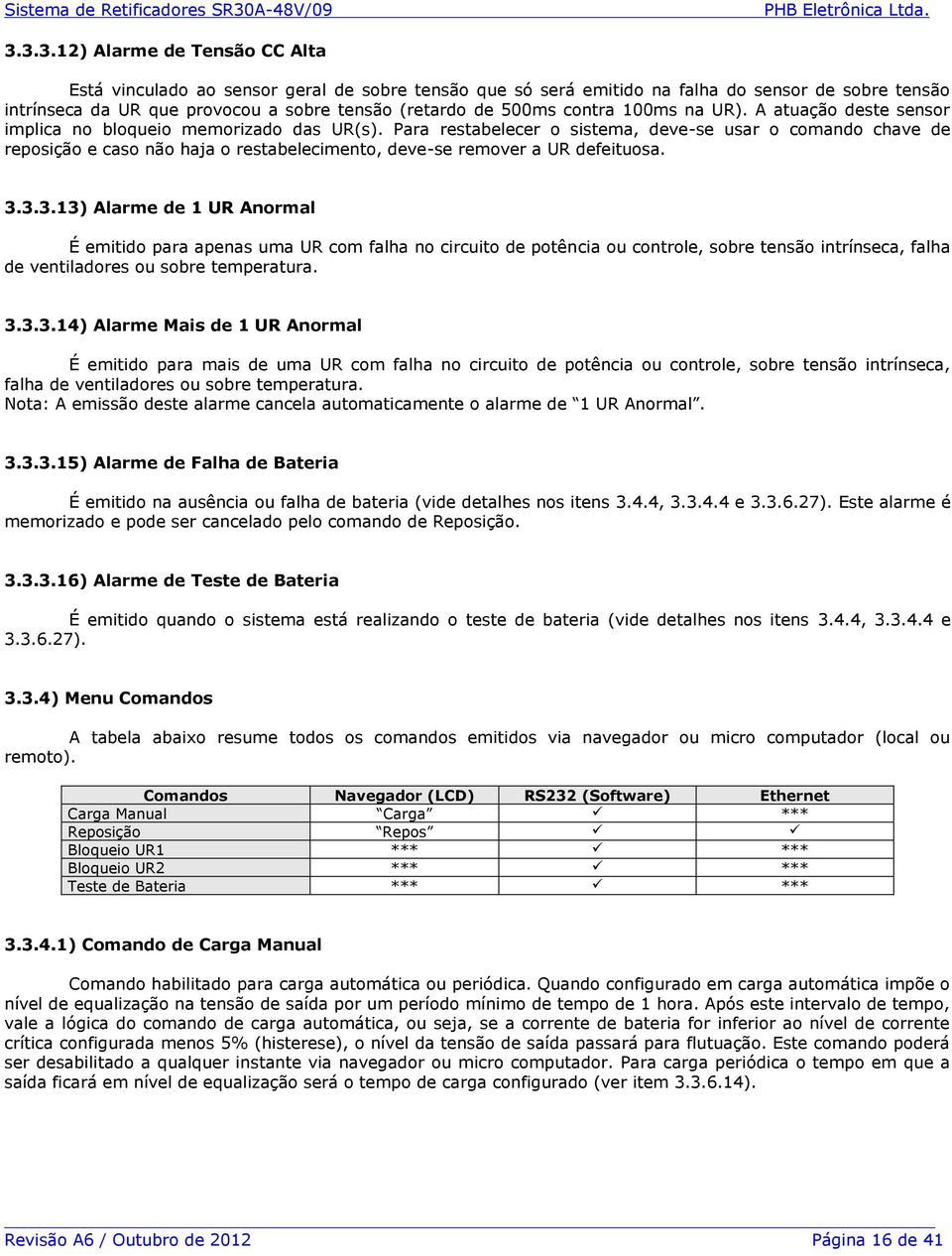 Para restabelecer o sistema, deve-se usar o comando chave de reposição e caso não haja o restabelecimento, deve-se remover a UR defeituosa. 3.