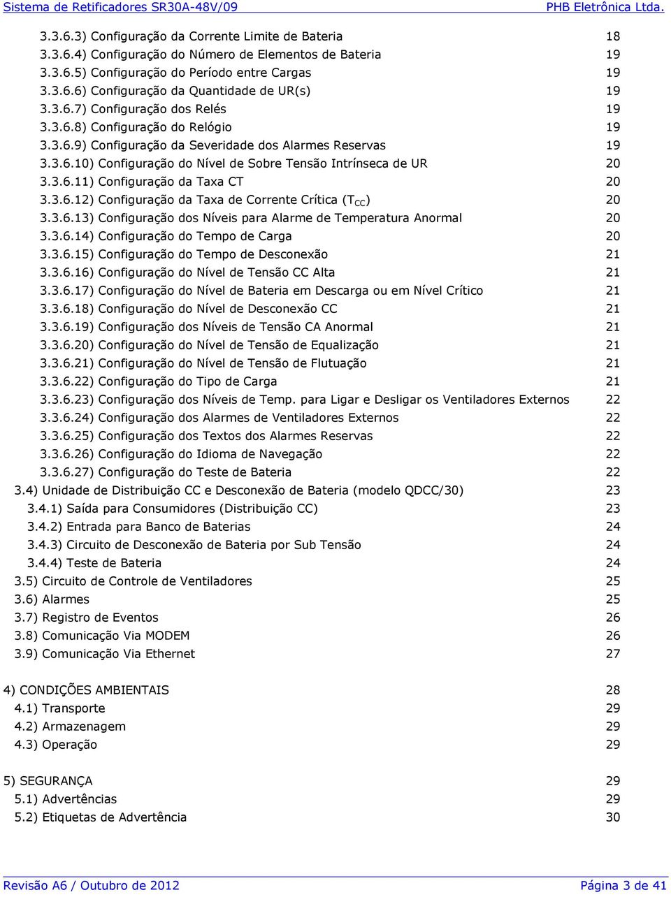 3.6.11) Configuração da Taxa CT 20 3.3.6.12) Configuração da Taxa de Corrente Crítica (T CC ) 20 3.3.6.13) Configuração dos Níveis para Alarme de Temperatura Anormal 20 3.3.6.14) Configuração do Tempo de Carga 20 3.