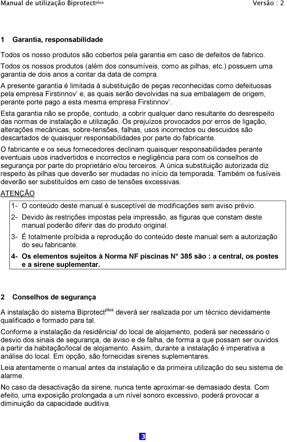 A presente garantia é limitada à substituição de peças reconhecidas como defeituosas pela empresa Firstinnov e, as quais serão devolvidas na sua embalagem de origem, perante porte pago a esta mesma