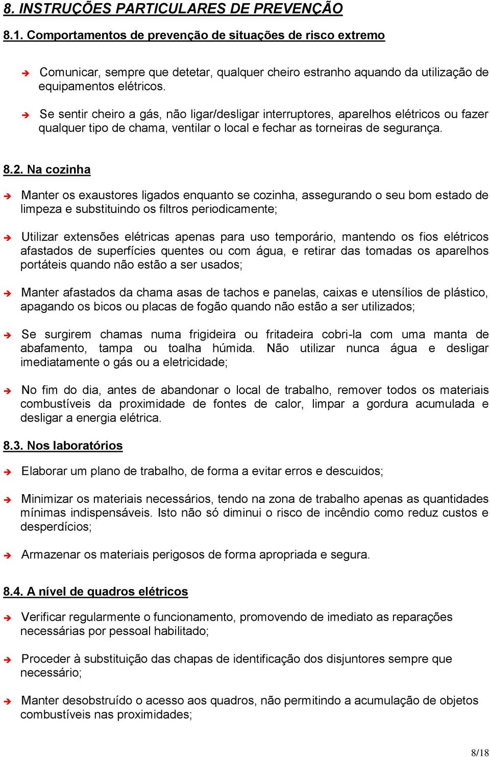 Se sentir cheiro a gás, não ligar/desligar interruptores, aparelhos elétricos ou fazer qualquer tipo de chama, ventilar o local e fechar as torneiras de segurança. 8.2.