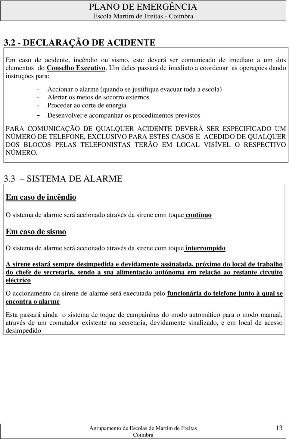 corte de energia - Desenvolver e acompanhar os procedimentos previstos PARA COMUICAÇÃO DE QUALQUER ACIDETE DEVERÁ ER EPECIFICADO UM ÚMERO DE TELEFOE, EXCLUIVO PARA ETE CAO E ACEDIDO DE QUALQUER DO