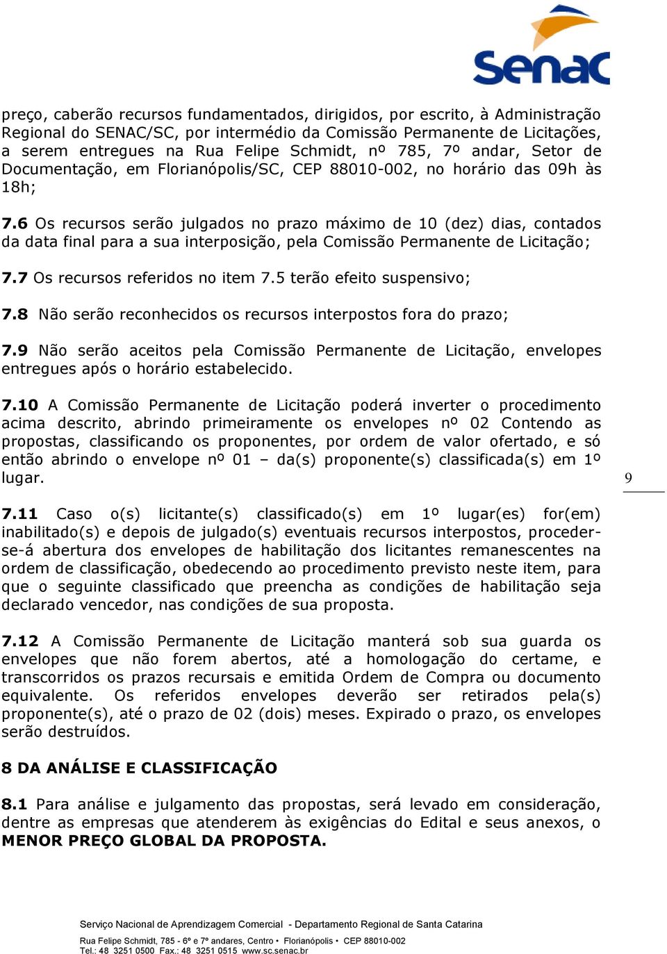 6 Os recursos serão julgados no prazo máximo de 10 (dez) dias, contados da data final para a sua interposição, pela Comissão Permanente de Licitação; 7.7 Os recursos referidos no item 7.