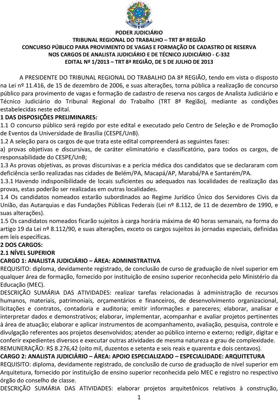 416, de 15 de dezembro de 2006, e suas alterações, torna pública a realização de concurso público para provimento de vagas e formação de cadastro de reserva nos cargos de Analista Judiciário e