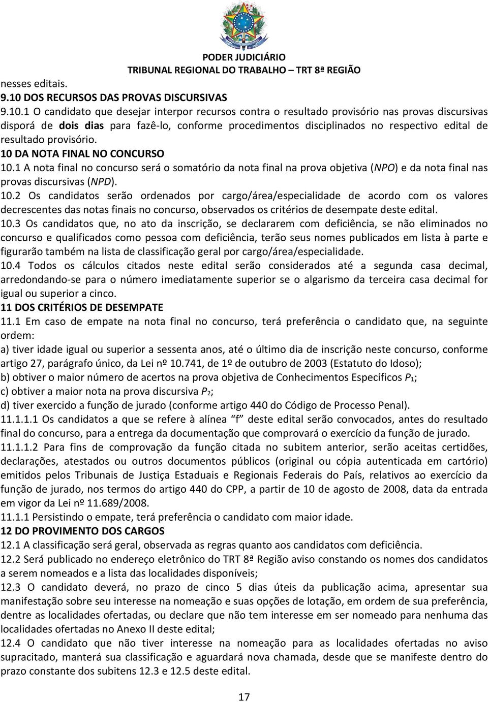 1 O candidato que desejar interpor recursos contra o resultado provisório nas provas discursivas disporá de dois dias para fazê-lo, conforme procedimentos disciplinados no respectivo edital de