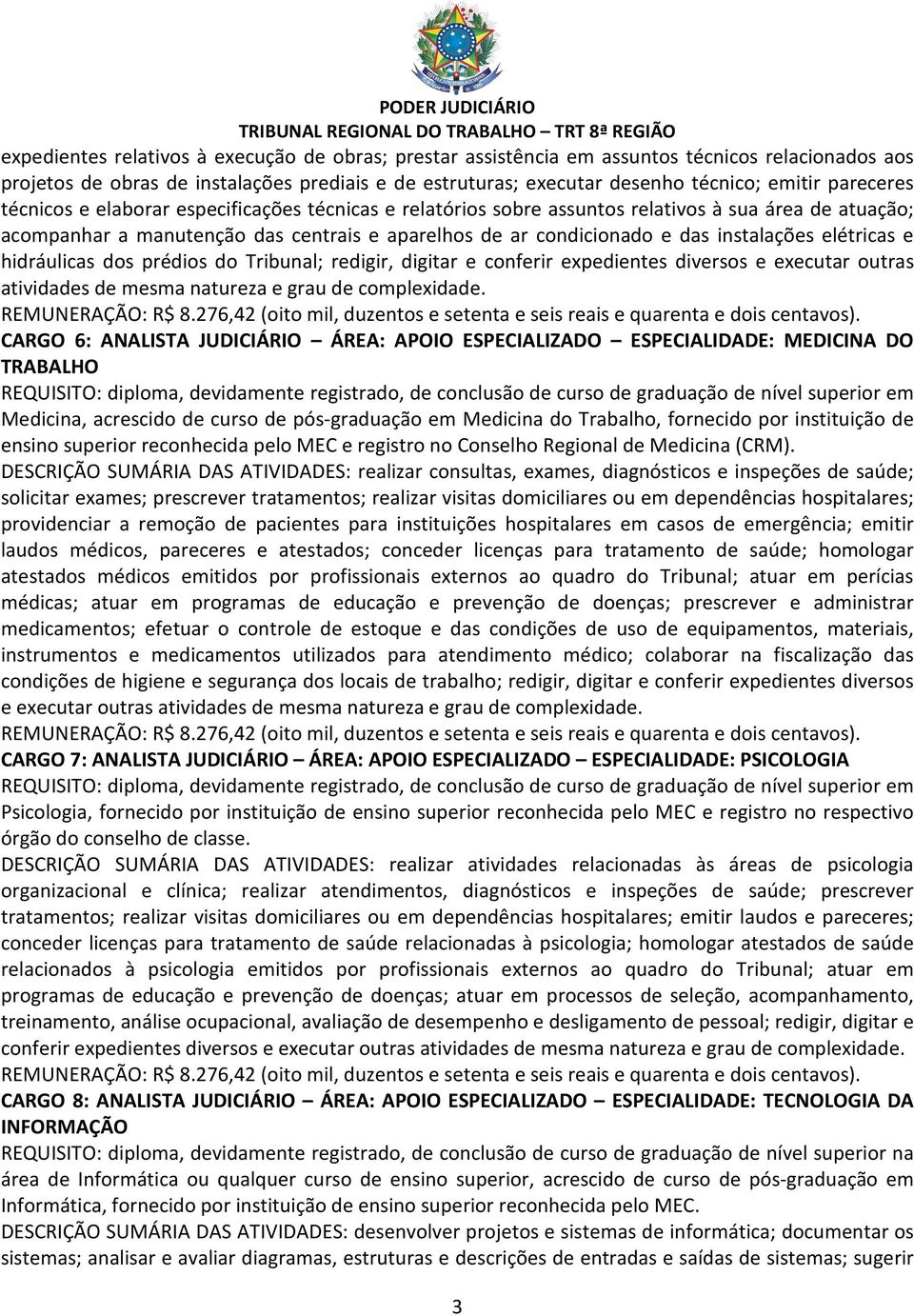 instalações elétricas e hidráulicas dos prédios do Tribunal; redigir, digitar e conferir expedientes diversos e executar outras atividades de mesma natureza e grau de complexidade. REMUNERAÇÃO: R$ 8.