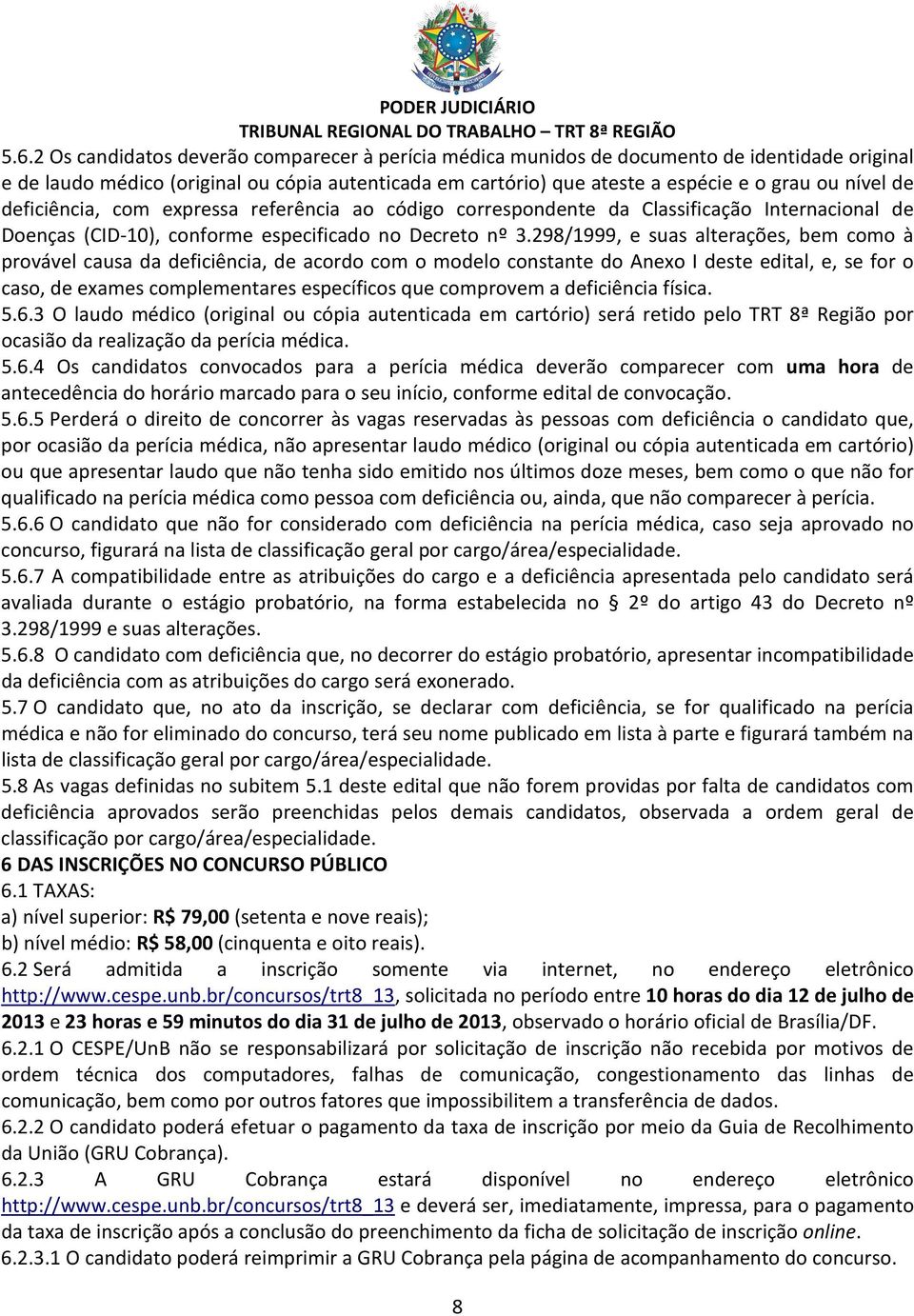 298/1999, e suas alterações, bem como à provável causa da deficiência, de acordo com o modelo constante do Anexo I deste edital, e, se for o caso, de exames complementares específicos que comprovem a