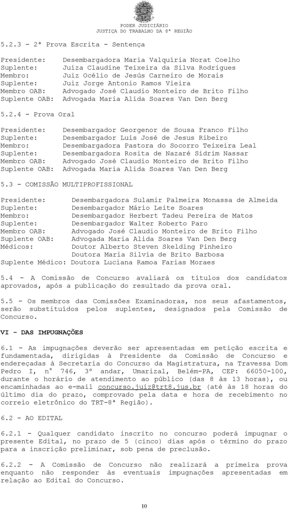 4 - Prova Oral Presidente: Suplente: Membro: Suplente: Membro OAB: Suplente OAB: Desembargador Georgenor de Sousa Franco Filho Desembargador Luis José de Jesus Ribeiro Desembargadora Pastora do