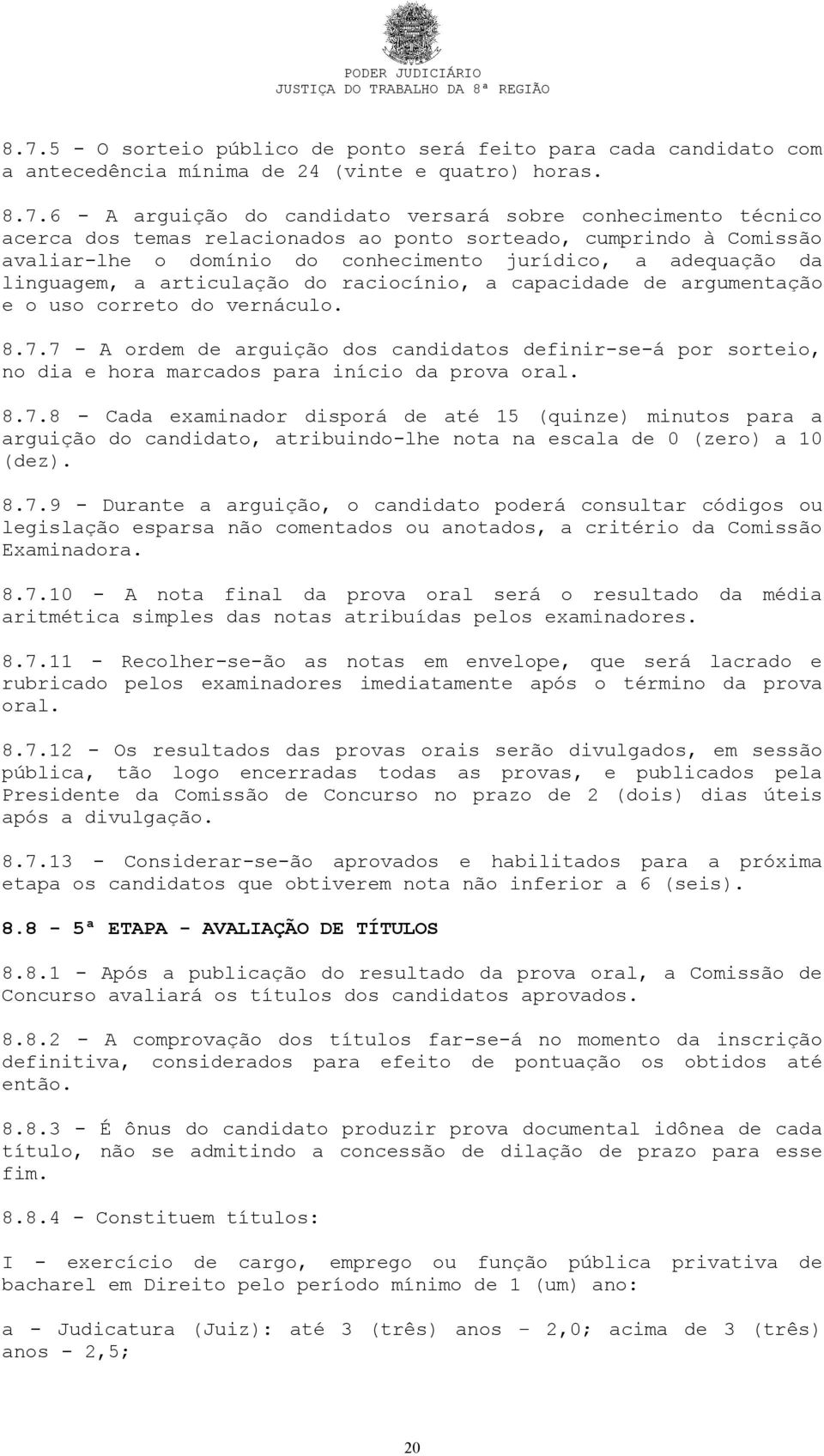 correto do vernáculo. 8.7.7 - A ordem de arguição dos candidatos definir-se-á por sorteio, no dia e hora marcados para início da prova oral. 8.7.8 - Cada examinador disporá de até 15 (quinze) minutos para a arguição do candidato, atribuindo-lhe nota na escala de 0 (zero) a 10 (dez).