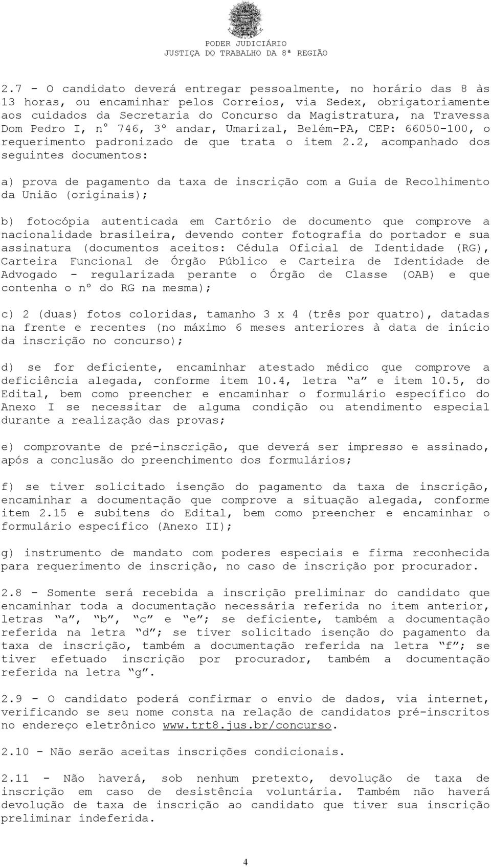 2, acompanhado dos seguintes documentos: a) prova de pagamento da taxa de inscrição com a Guia de Recolhimento da União (originais); b) fotocópia autenticada em Cartório de documento que comprove a