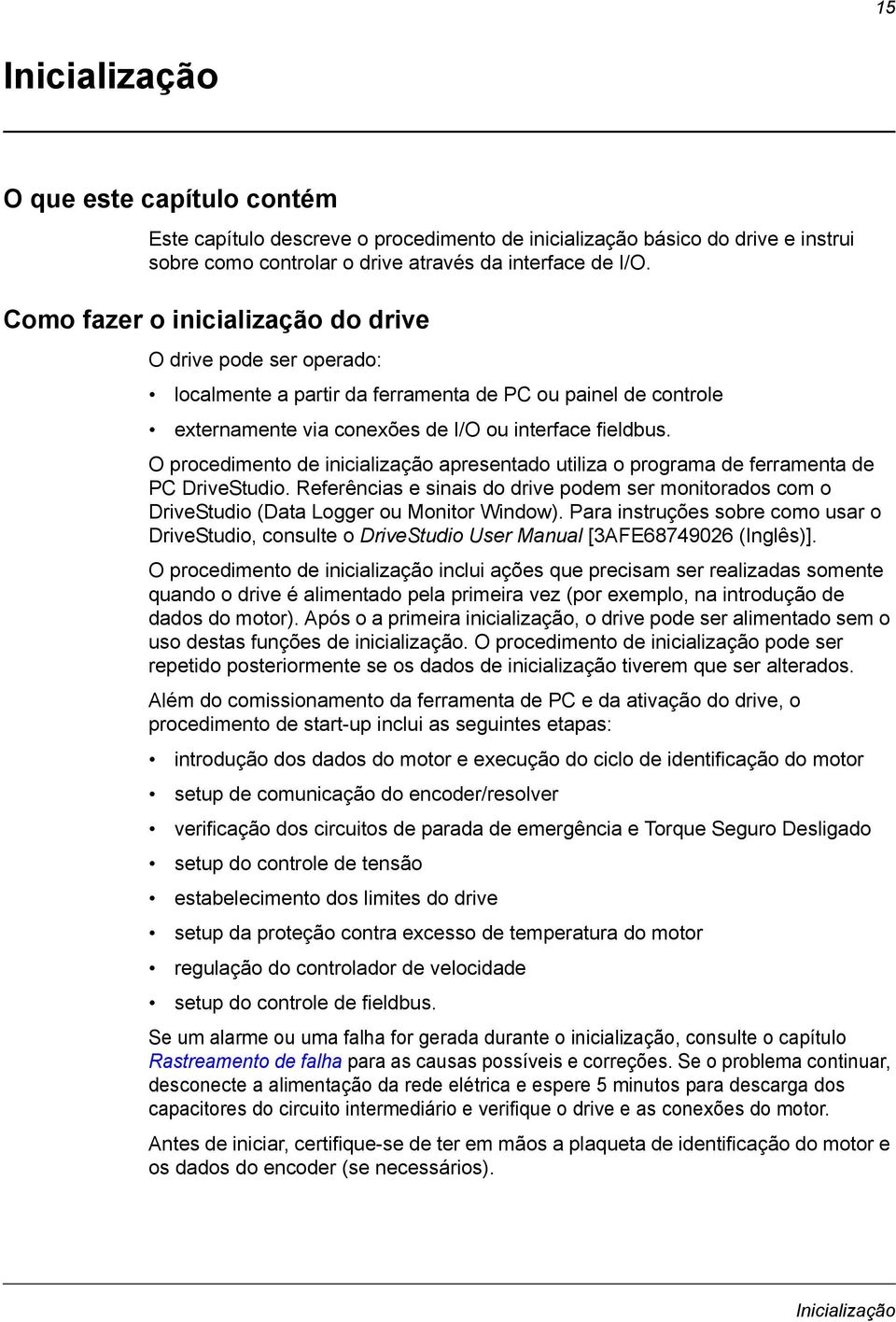 O procedimento de inicialização apresentado utiliza o programa de ferramenta de PC DriveStudio. Referências e sinais do drive podem ser monitorados com o DriveStudio (Data Logger ou Monitor Window).