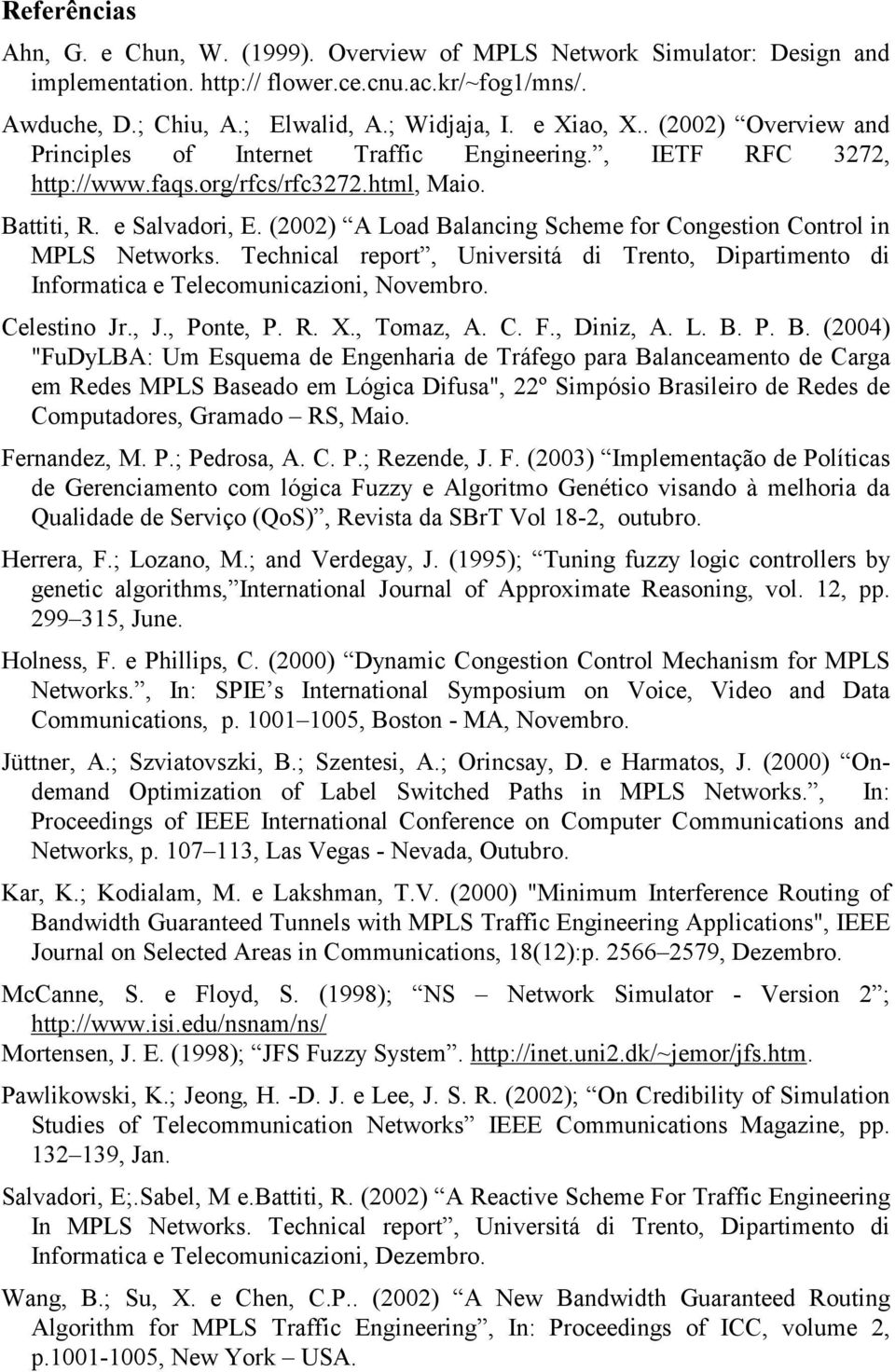 (2002) A Load Balancing Scheme for Congestion Control in MPLS Networks. Technical report, Universitá di Trento, Dipartimento di Informatica e Telecomunicazioni, Novembro. Celestino Jr., J., Ponte, P.