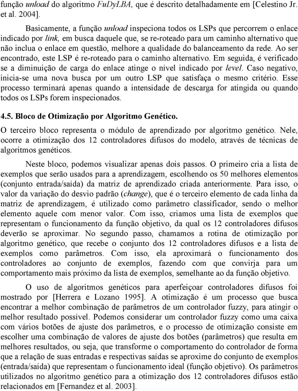 melhore a qualidade do balanceamento da rede. Ao ser encontrado, este LSP é re-roteado para o caminho alternativo.