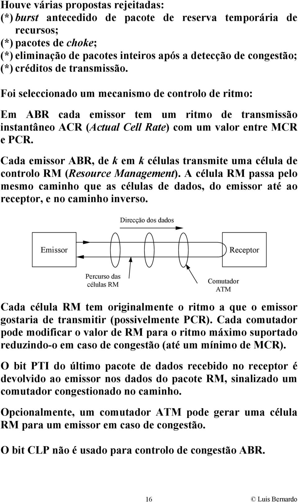 Cada emissor ABR, de k em k células transmite uma célula de controlo RM (Resource Management).