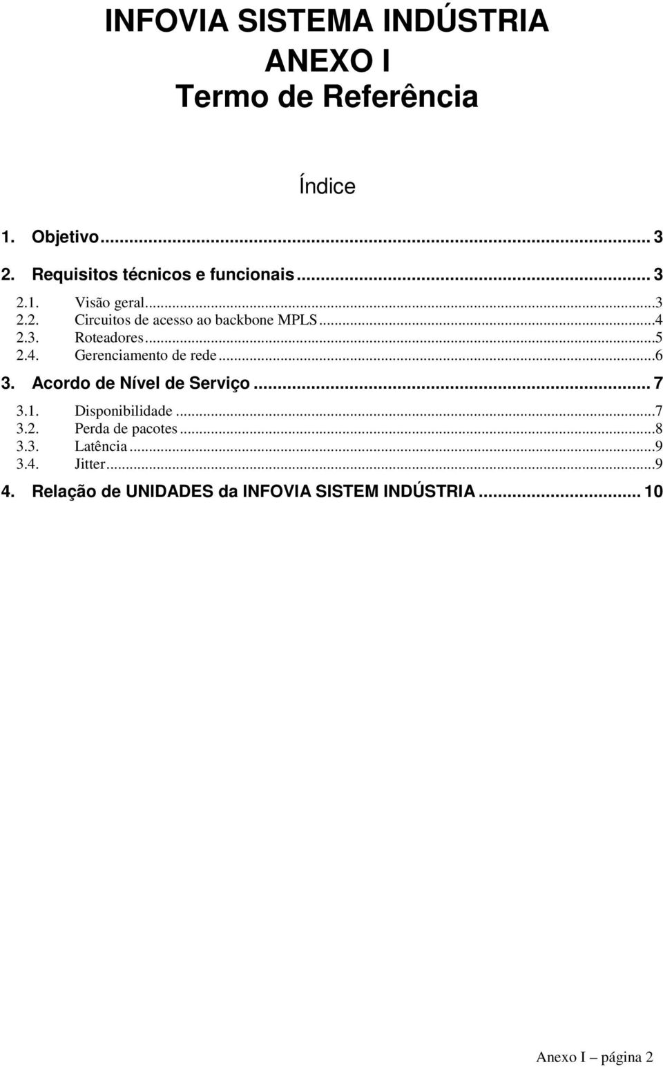 3. Roteadores...5 2.4. Gerenciamento de rede...6 3. Acordo de Nível de Serviço... 7 3.1. Disponibilidade.