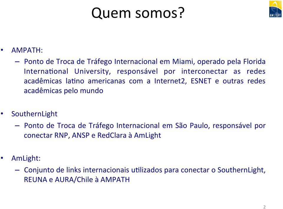 interconectar as redes acadêmicas lapno americanas com a Internet2, ESNET e outras redes acadêmicas pelo mundo