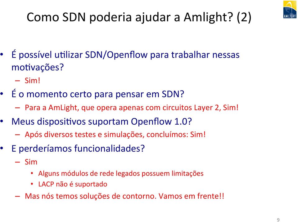 Meus disposipvos suportam Openflow 1.0? Após diversos testes e simulações, concluímos: Sim!