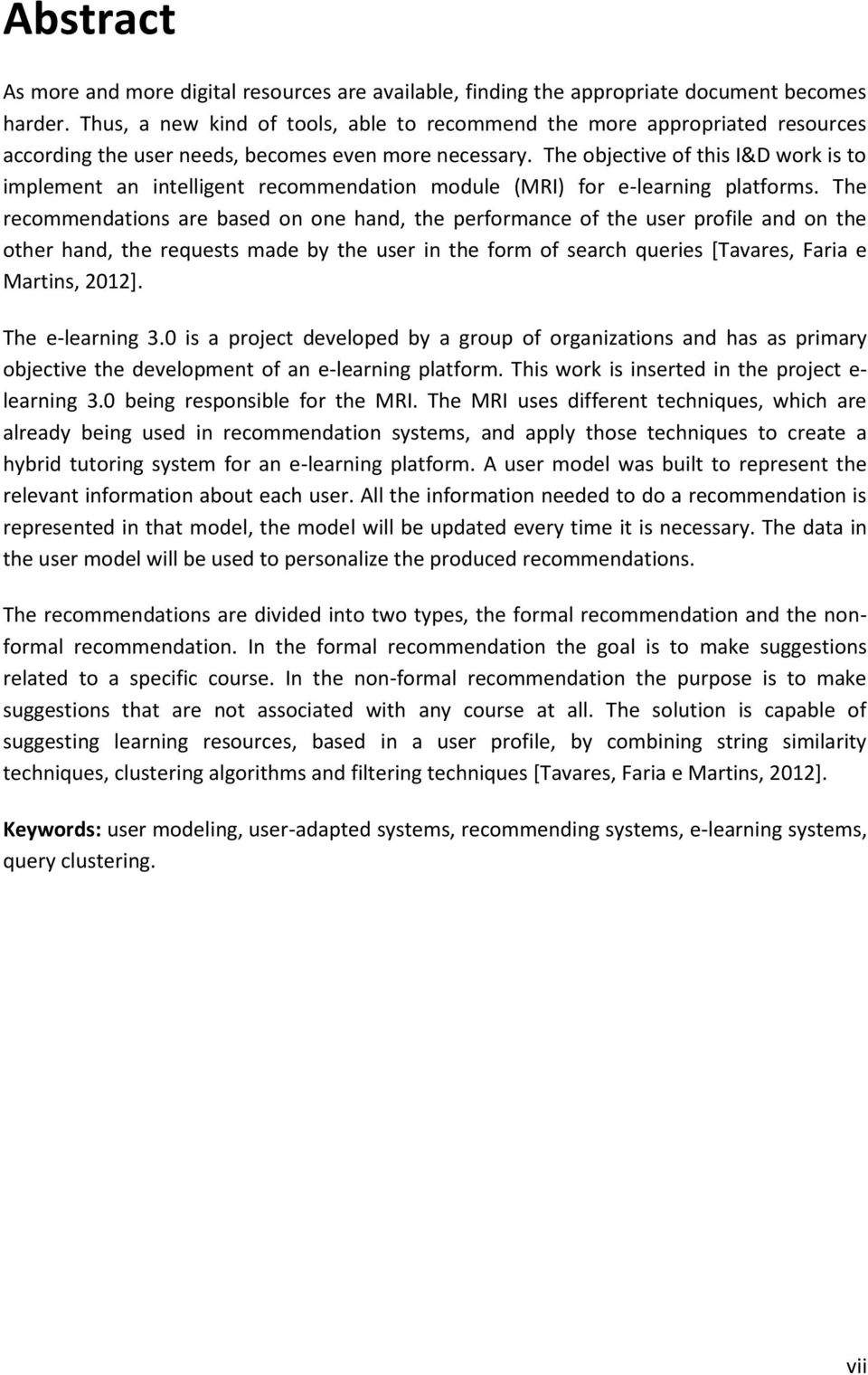 The objective of this I&D work is to implement an intelligent recommendation module (MRI) for e-learning platforms.