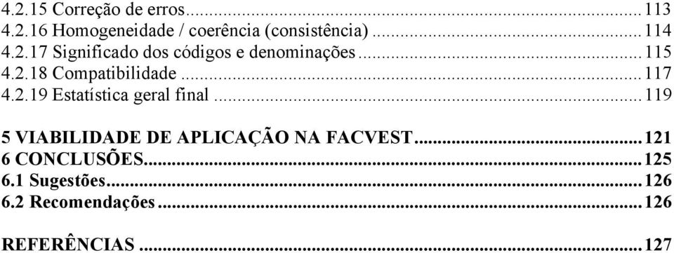 ..117 4.2.19 Estatística geral final...119 5 VIABILIDADE DE APLICAÇÃO NA FACVEST.