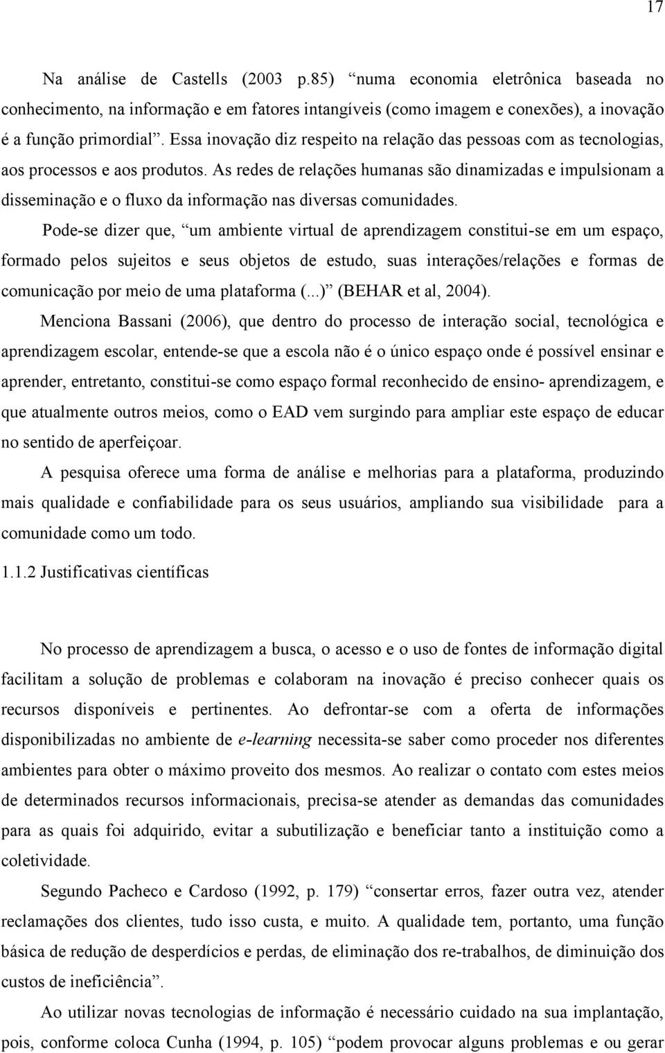 As redes de relações humanas são dinamizadas e impulsionam a disseminação e o fluxo da informação nas diversas comunidades.