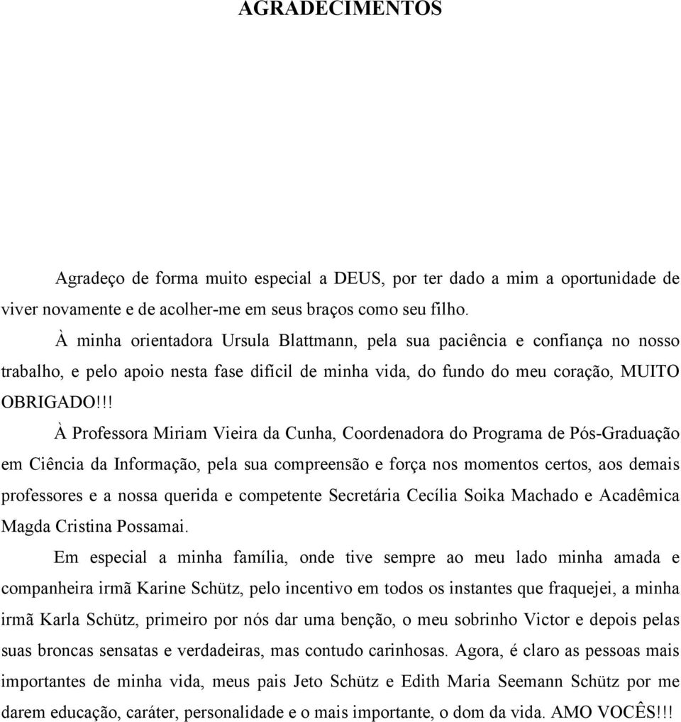 !! À Professora Miriam Vieira da Cunha, Coordenadora do Programa de Pós-Graduação em Ciência da Informação, pela sua compreensão e força nos momentos certos, aos demais professores e a nossa querida