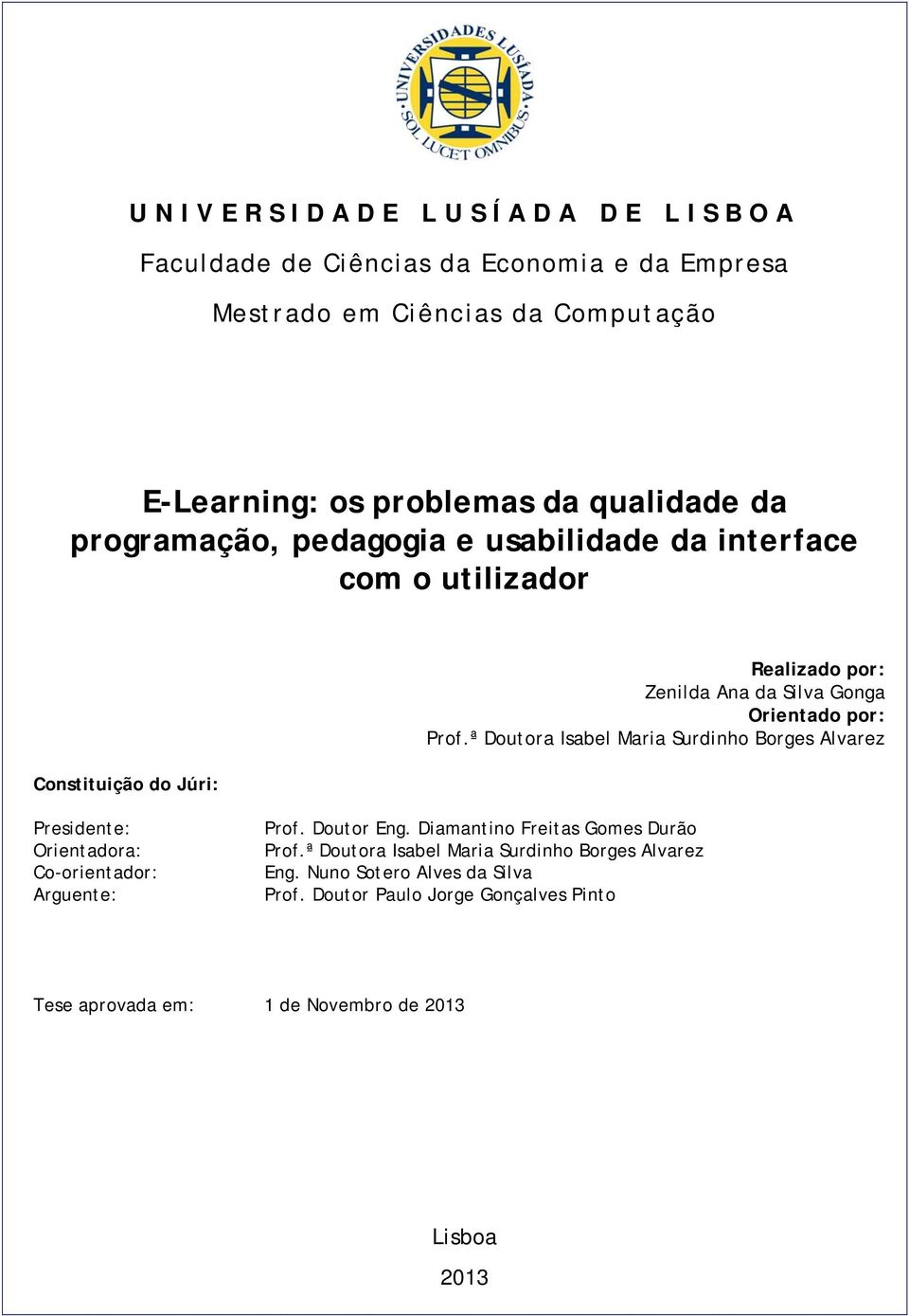 ª Doutora Isabel Maria Surdinho Borges Alvarez Presidente: Orientadora: Co-orientador: Arguente: Prof. Doutor Eng. Diamantino Freitas Gomes Durão Prof.