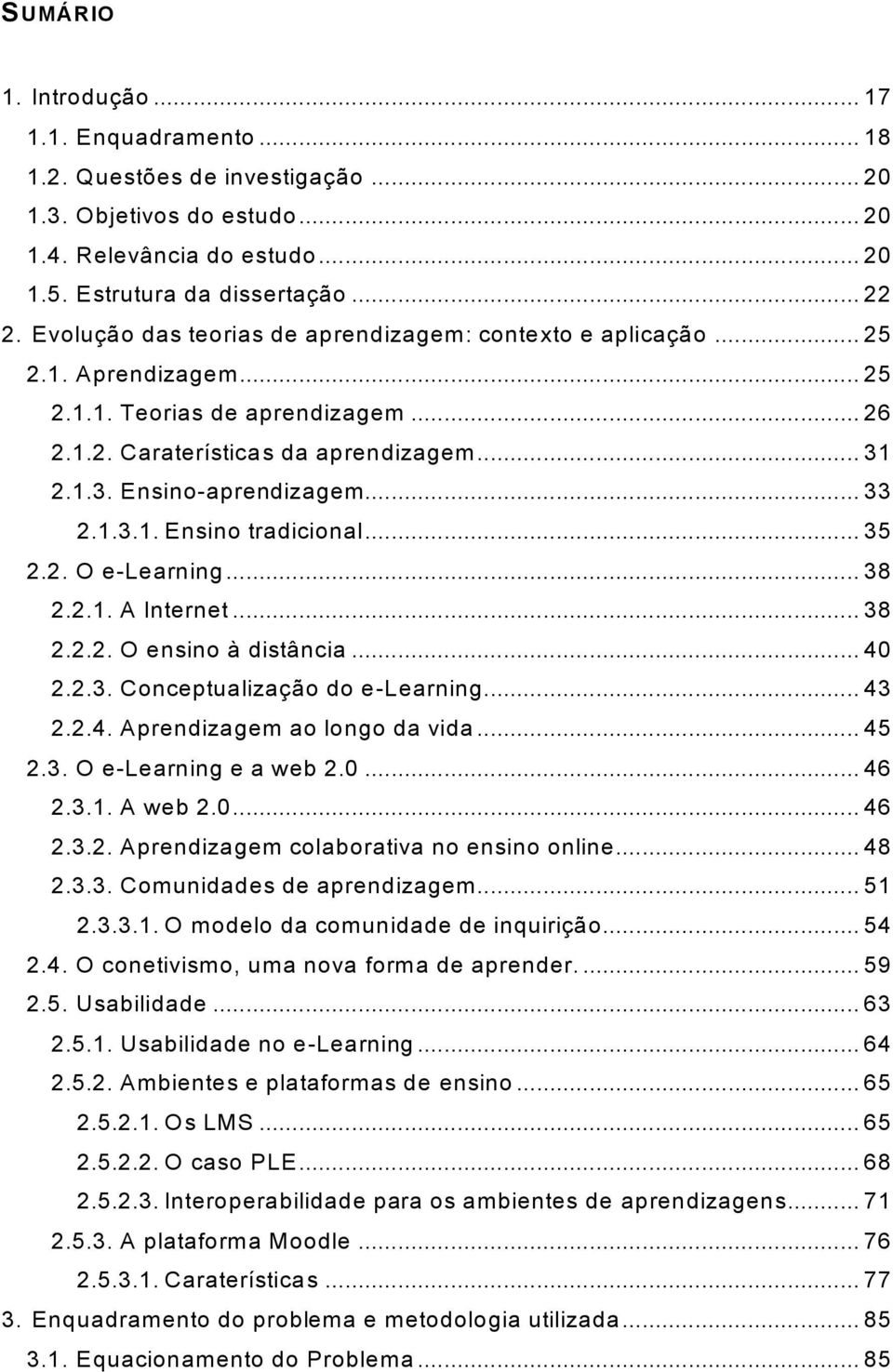 .. 33 2.1.3.1. Ensino tradicional... 35 2.2. O e-learning... 38 2.2.1. A Internet... 38 2.2.2. O ensino à distância... 40 2.2.3. Conceptualização do e-learning... 43 2.2.4. Aprendizagem ao longo da vida.