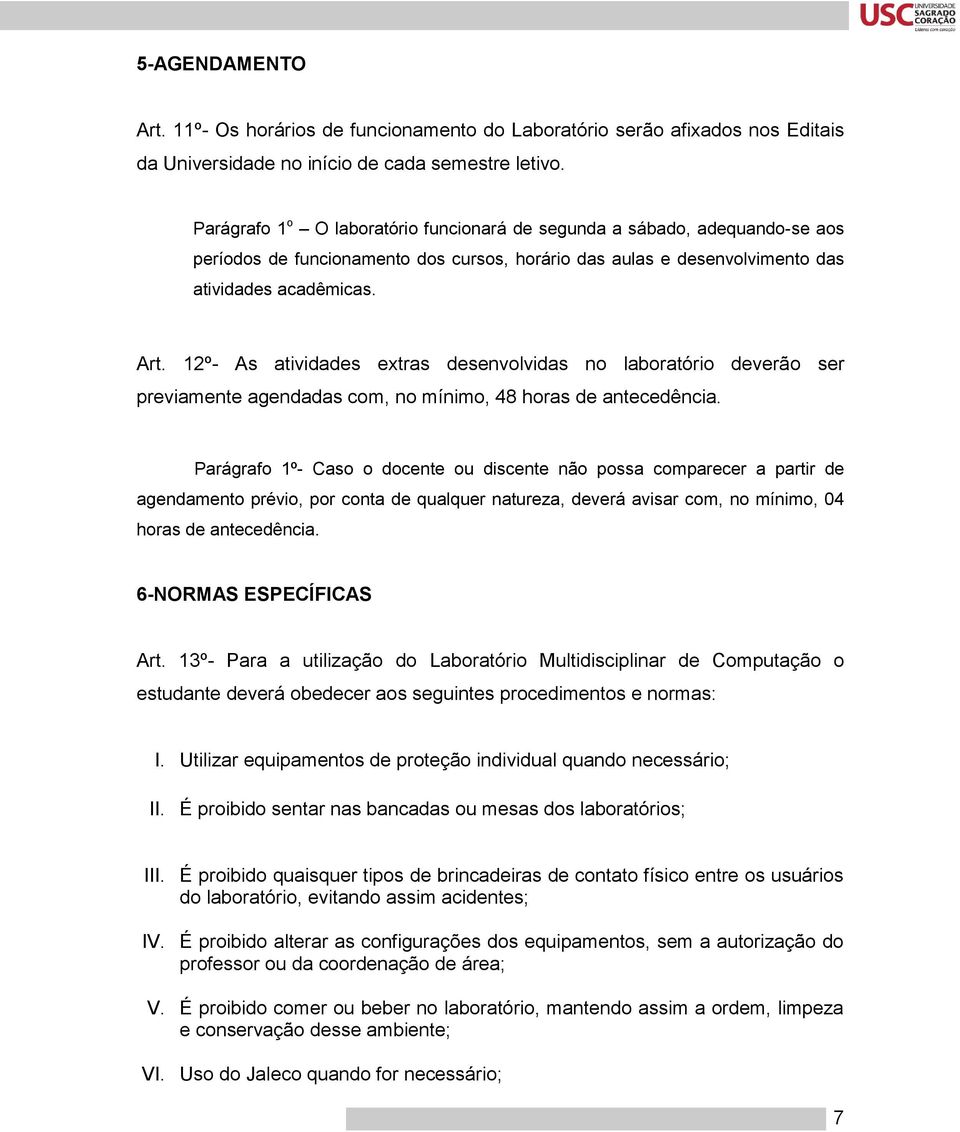 12º- As atividades extras desenvolvidas no laboratório deverão ser previamente agendadas com, no mínimo, 48 horas de antecedência.