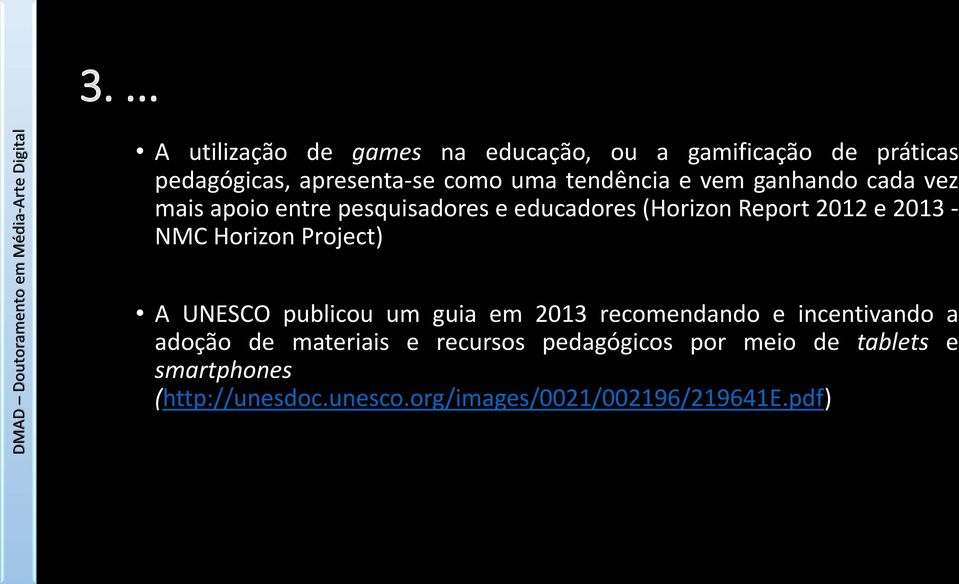 NMC Horizon Project) A UNESCO publicou um guia em 2013 recomendando e incentivando a adoção de materiais e