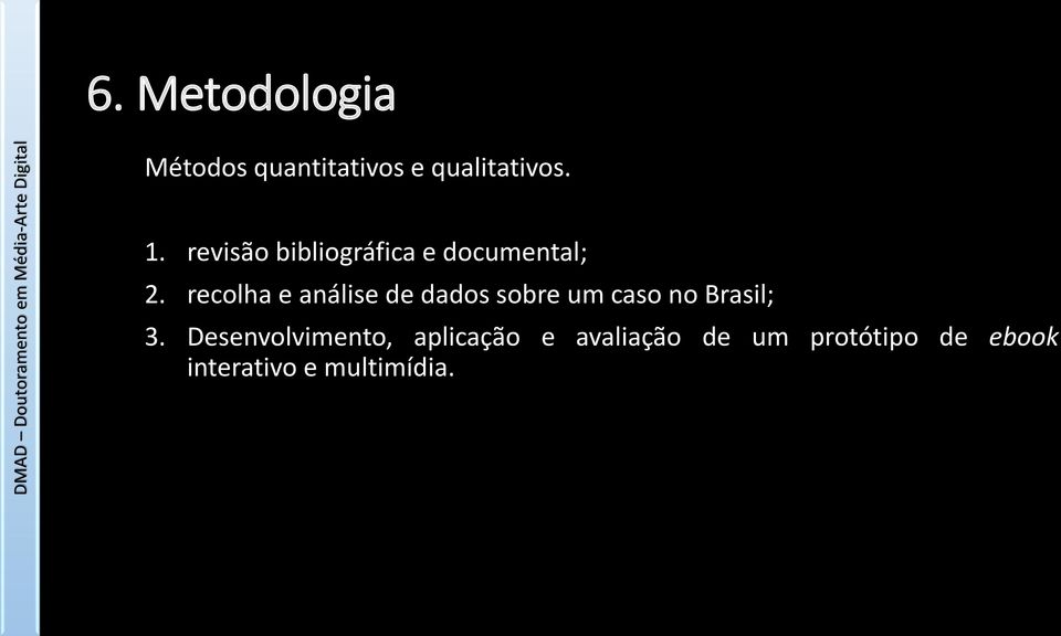 recolha e análise de dados sobre um caso no Brasil; 3.