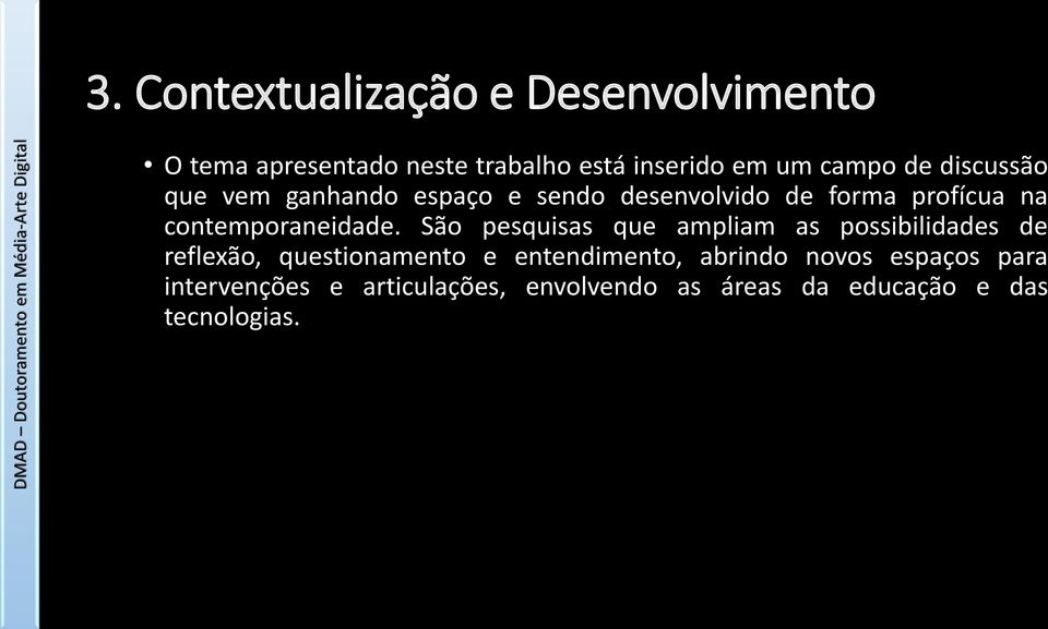 São pesquisas que ampliam as possibilidades de reflexão, questionamento e entendimento, abrindo