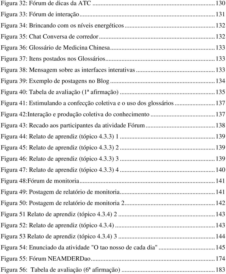 .. 134 Figura 40: Tabela de avaliação (1ª afirmação)... 135 Figura 41: Estimulando a confecção coletiva e o uso dos glossários... 137 Figura 42:Interação e produção coletiva do conhecimento.