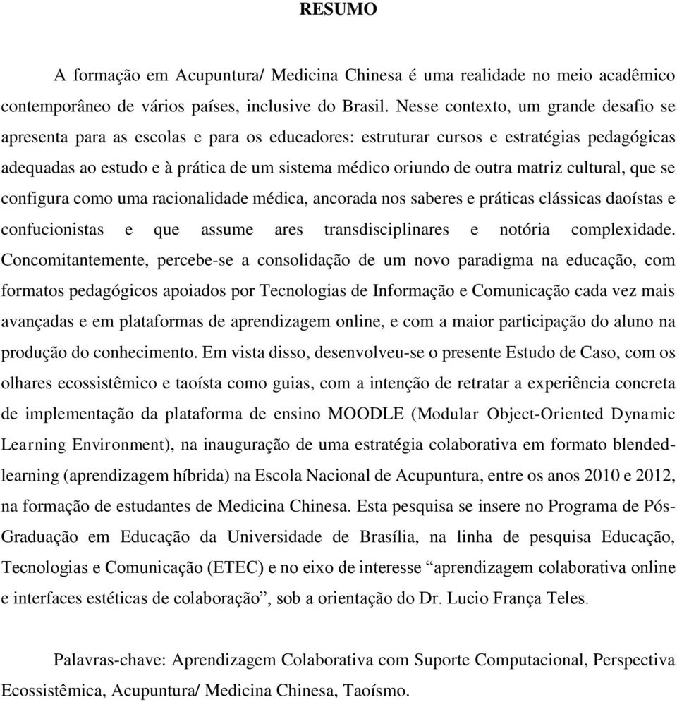 matriz cultural, que se configura como uma racionalidade médica, ancorada nos saberes e práticas clássicas daoístas e confucionistas e que assume ares transdisciplinares e notória complexidade.