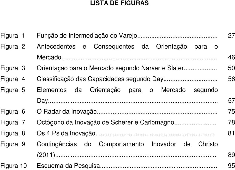 .. 56 Figura 5 Elementos da Orientação para o Mercado segundo Day... 57 Figura 6 O Radar da Inovação.