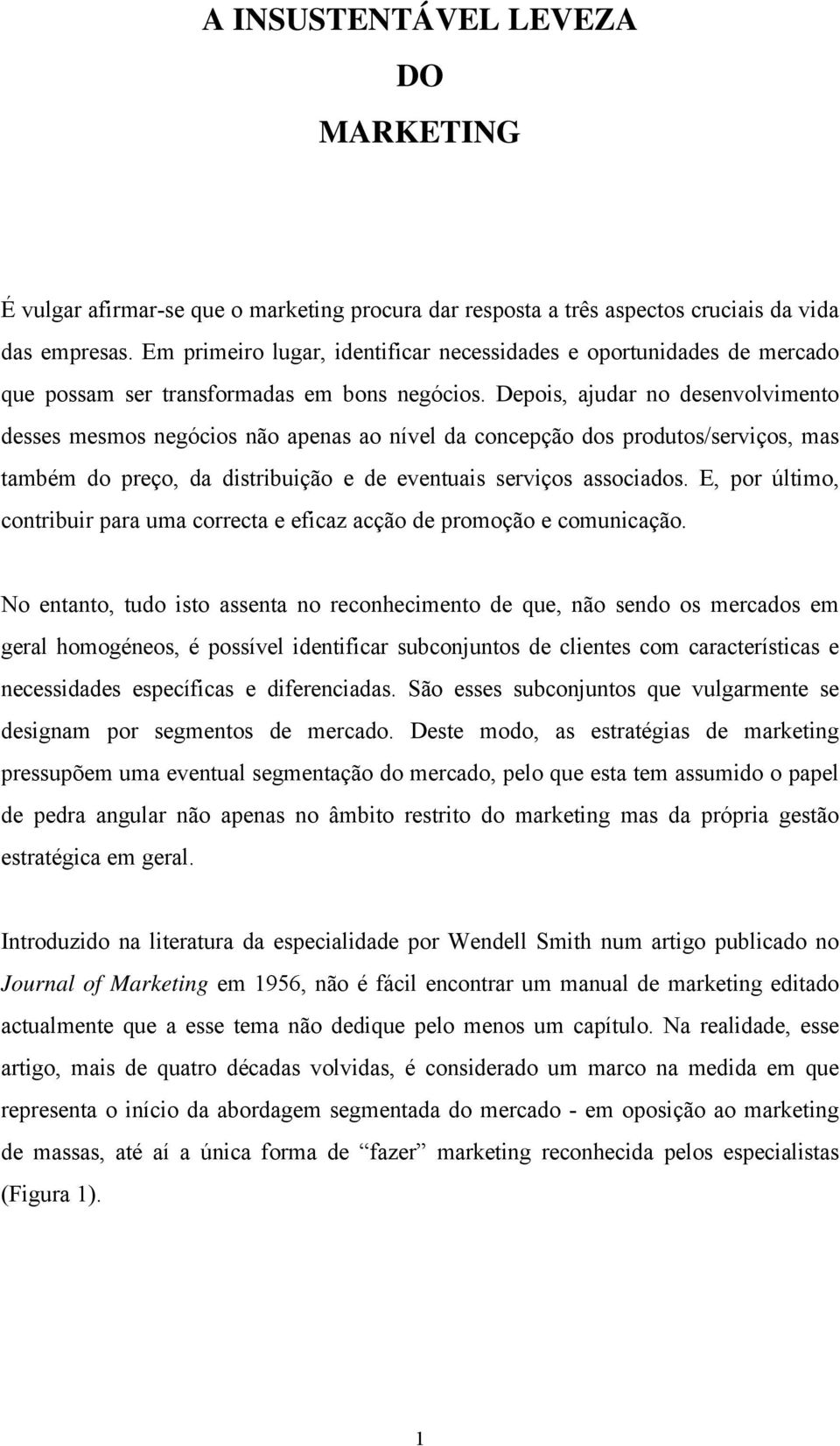 Depois, ajudar no desenvolvimento desses mesmos negócios não apenas ao nível da concepção dos produtos/serviços, mas também do preço, da distribuição e de eventuais serviços associados.